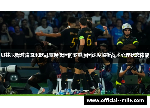 贝林厄姆对阵国米欧冠表现低迷的多重原因深度解析战术心理状态体能 贝林厄姆对阵国米欧冠表现低迷的多重原因深度解析战术心理状态体能