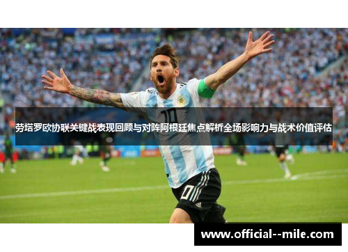 劳塔罗欧协联关键战表现回顾与对阵阿根廷焦点解析全场影响力与战术价值评估 劳塔罗欧协联关键战表现回顾与对阵阿根廷焦点解析全场影响力与战术价值评估