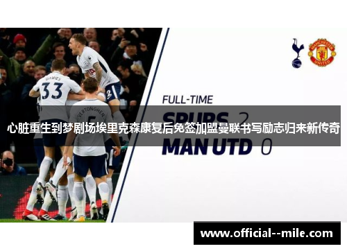 心脏重生到梦剧场埃里克森康复后免签加盟曼联书写励志归来新传奇 心脏重生到梦剧场埃里克森康复后免签加盟曼联书写励志归来新传奇