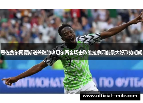 恩佐费尔南德斯送关键助攻切尔西客场击败维拉争四前景大好形势明朗 恩佐费尔南德斯送关键助攻切尔西客场击败维拉争四前景大好形势明朗