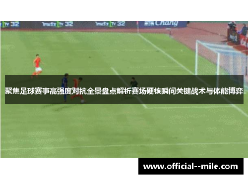 聚焦足球赛事高强度对抗全景盘点解析赛场硬核瞬间关键战术与体能博弈 聚焦足球赛事高强度对抗全景盘点解析赛场硬核瞬间关键战术与体能博弈