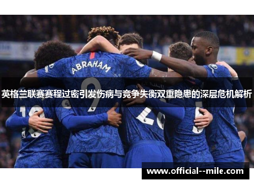 英格兰联赛赛程过密引发伤病与竞争失衡双重隐患的深层危机解析 英格兰联赛赛程过密引发伤病与竞争失衡双重隐患的深层危机解析